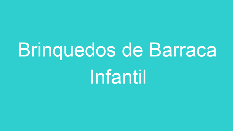Brinquedos de Barraca Infantil