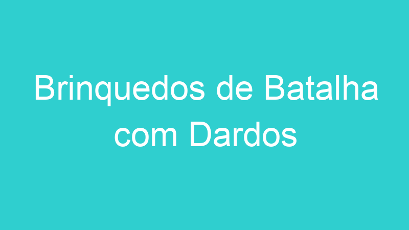 Brinquedos de Batalha com Dardos
