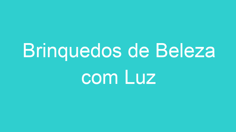 Brinquedos de Beleza com Luz