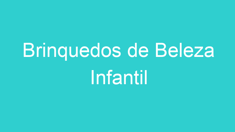 Brinquedos de Beleza Infantil