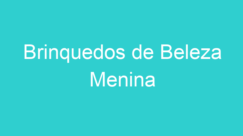 Brinquedos de Beleza Menina