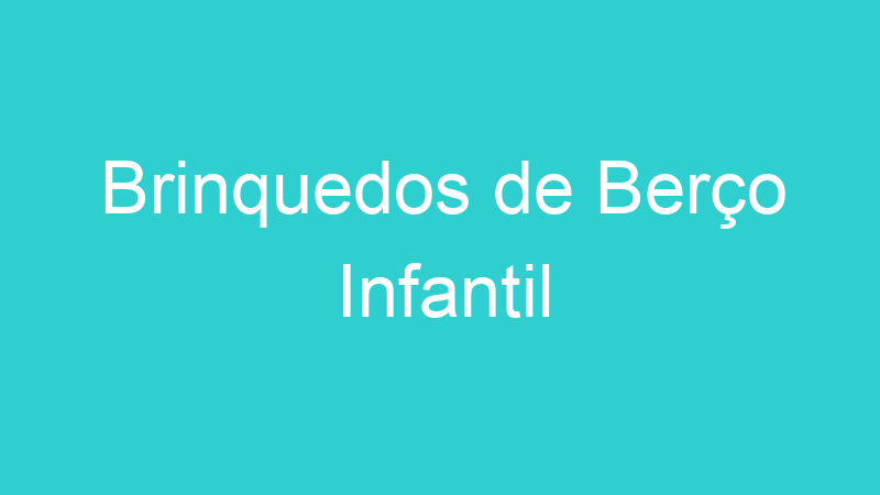 Brinquedos de Berço Infantil