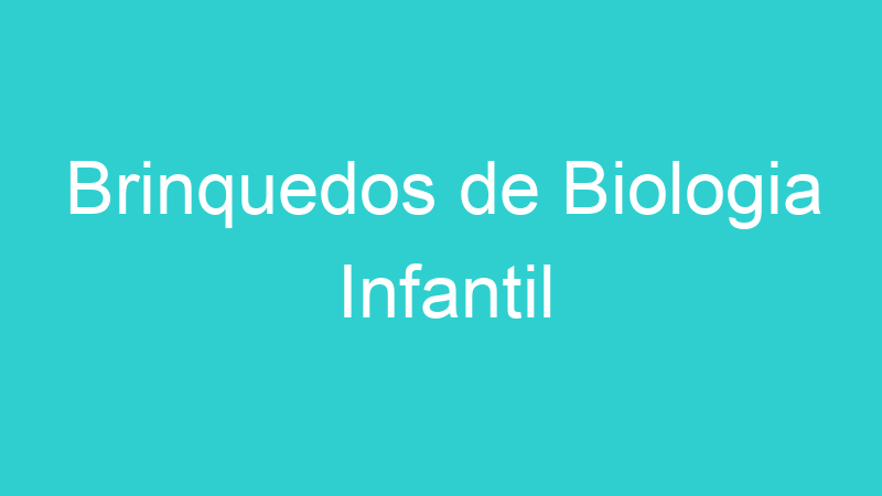 Brinquedos de Biologia Infantil