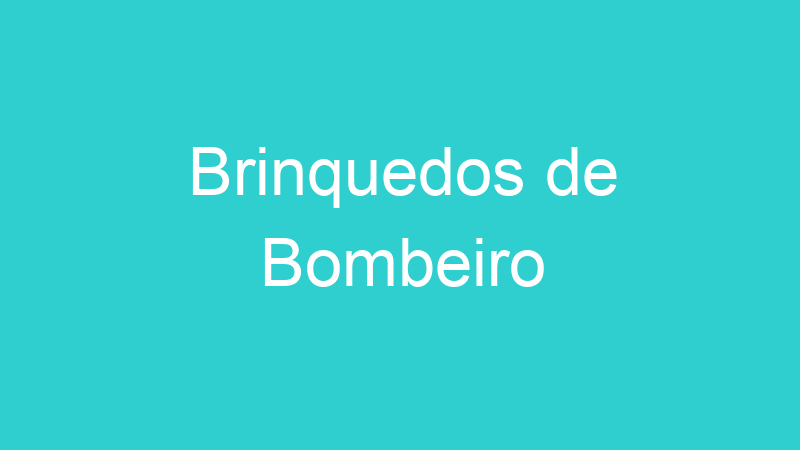 Brinquedos de Bombeiro