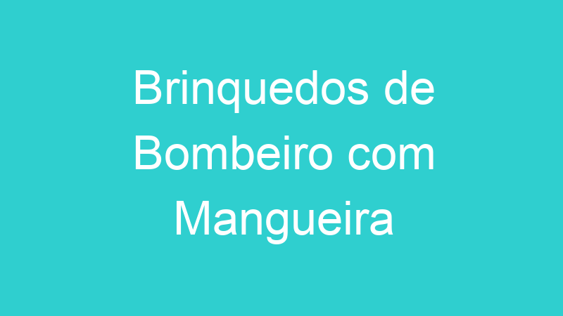 Brinquedos de Bombeiro com Mangueira