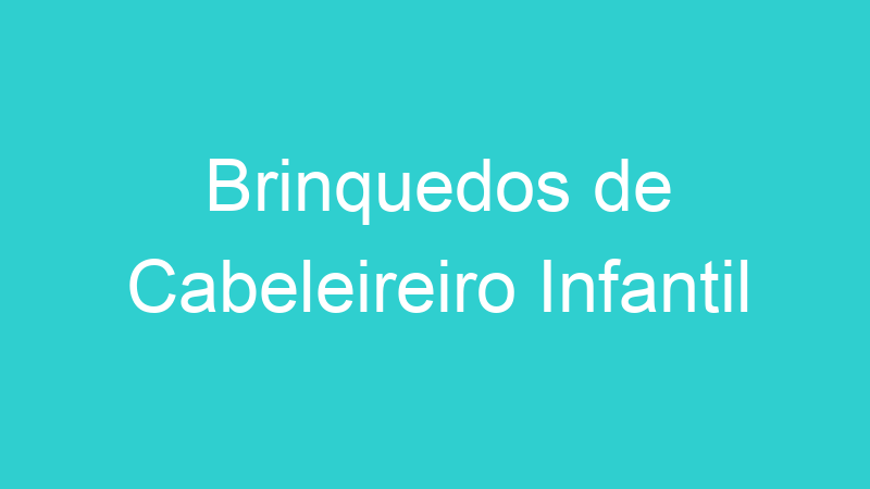 Brinquedos de Cabeleireiro Infantil