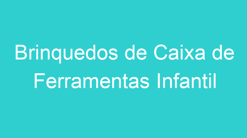 Brinquedos de Caixa de Ferramentas Infantil