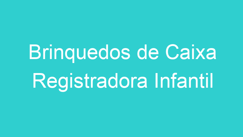 Brinquedos de Caixa Registradora Infantil