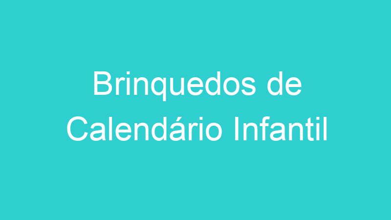 Brinquedos de Calendário Infantil