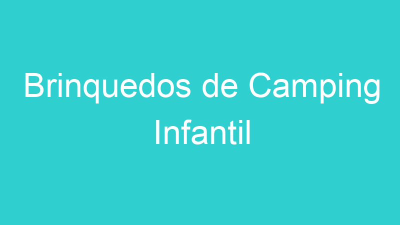 Brinquedos de Camping Infantil