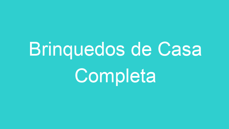 Brinquedos de Casa Completa