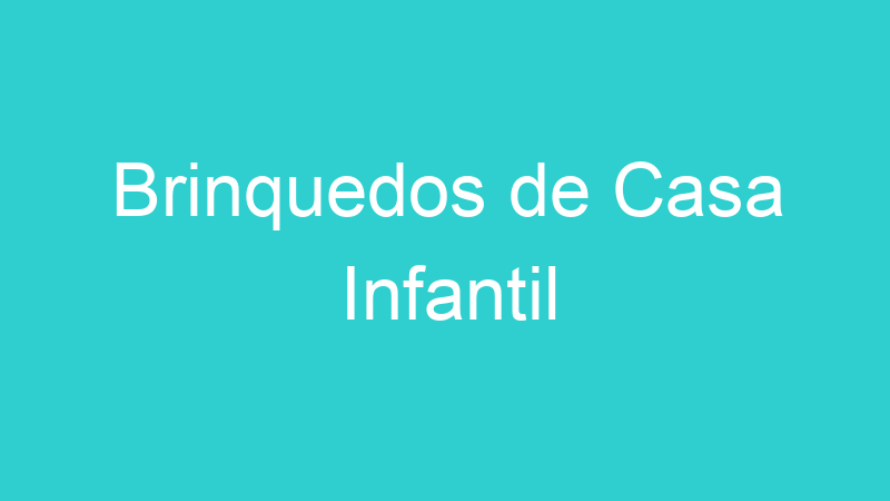 Brinquedos de Casa Infantil