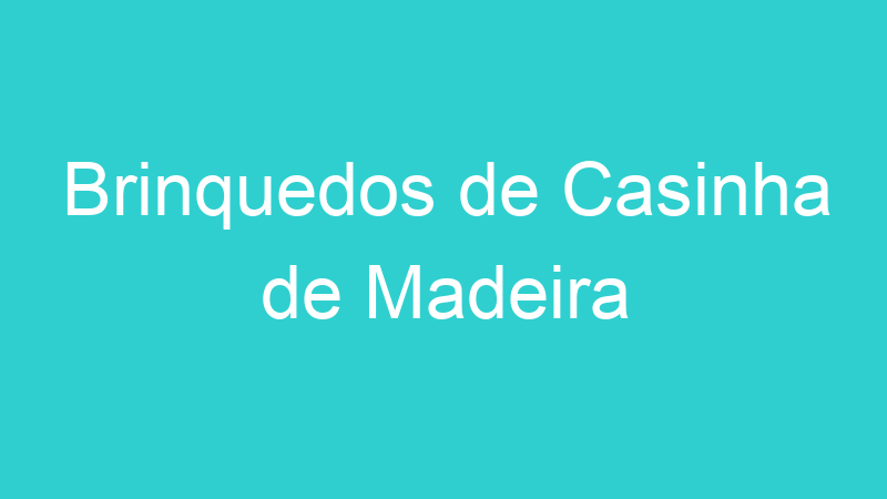 Brinquedos de Casinha de Madeira