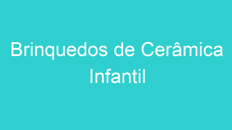 Brinquedos de Cerâmica Infantil