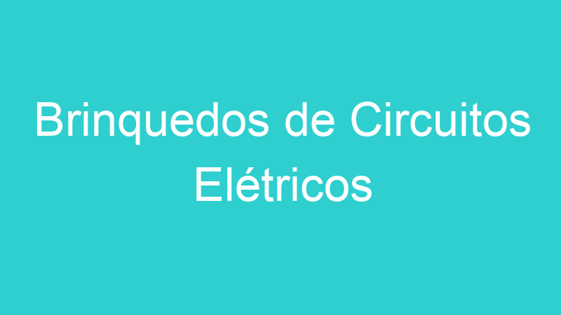 Brinquedos de Circuitos Elétricos