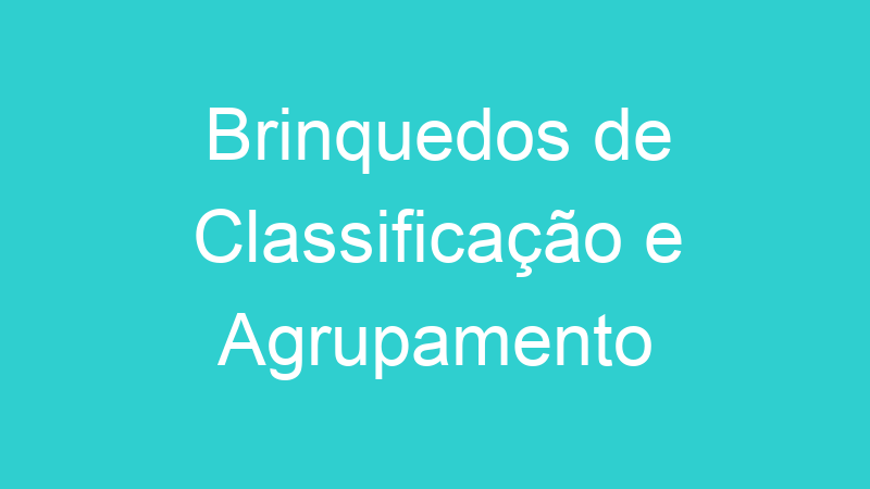 Brinquedos de Classificação e Agrupamento