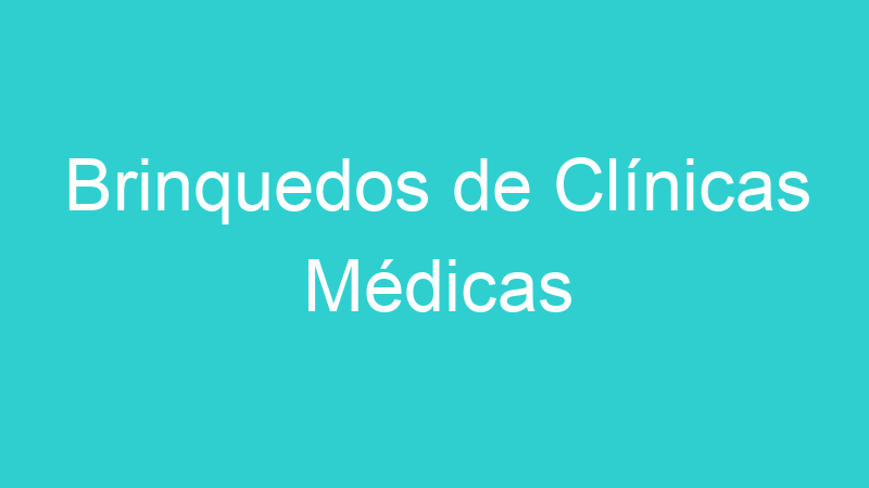 Brinquedos de Clínicas Médicas