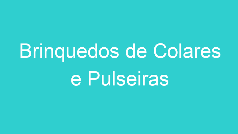 Brinquedos de Colares e Pulseiras