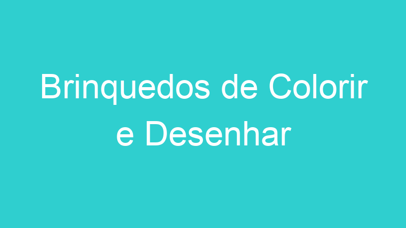 Brinquedos de Colorir e Desenhar