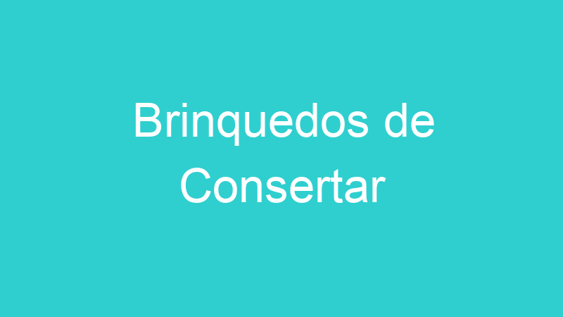 Brinquedos de Consertar