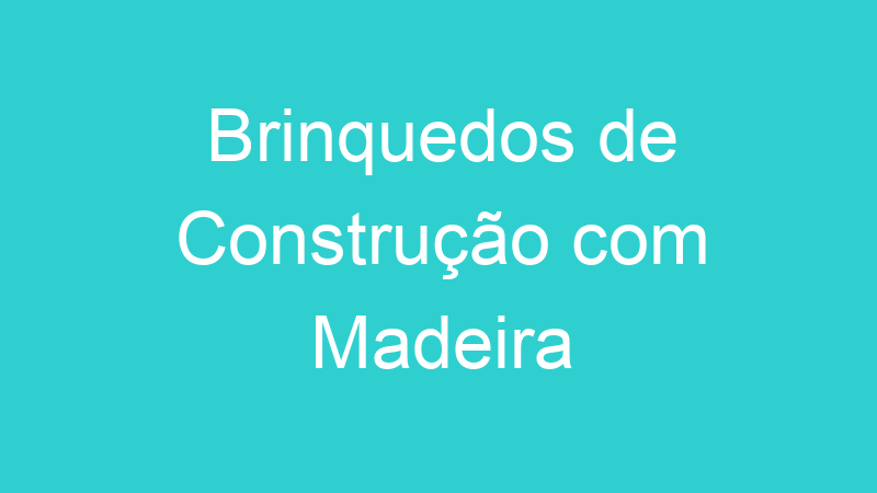 Brinquedos de Construção com Madeira