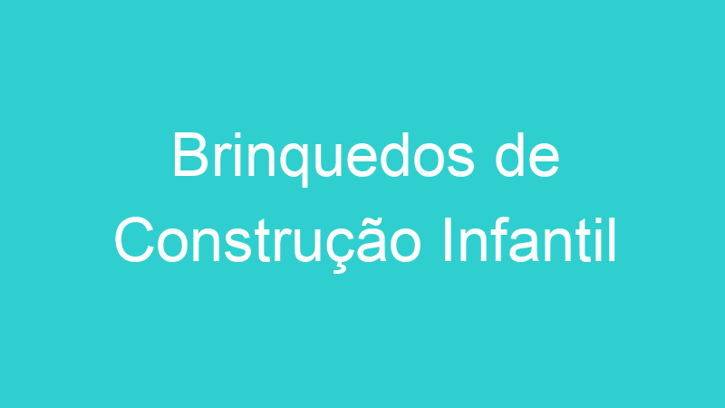 Brinquedos de Construção Infantil