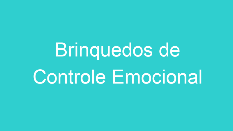 Brinquedos de Controle Emocional
