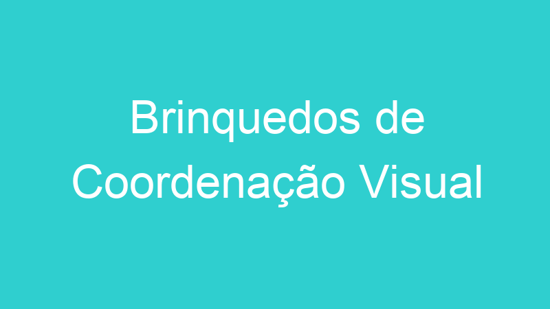 Brinquedos de Coordenação Visual