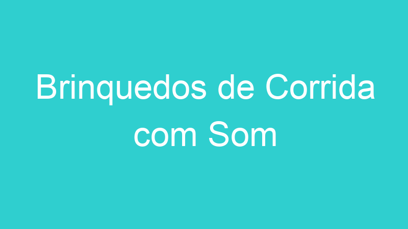 Brinquedos de Corrida com Som