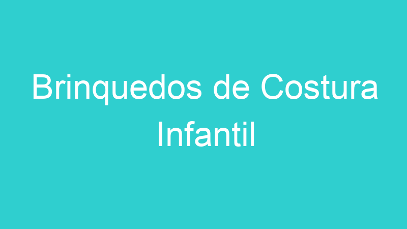Brinquedos de Costura Infantil