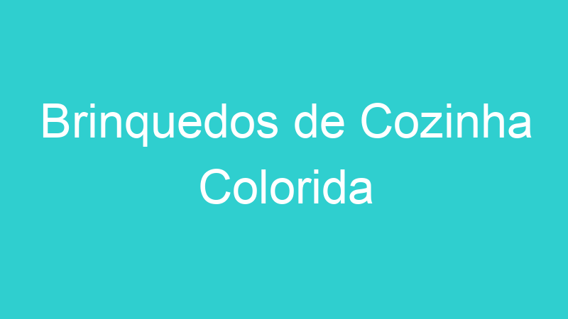 Brinquedos de Cozinha Colorida