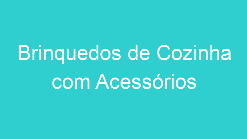 Brinquedos de Cozinha com Acessórios