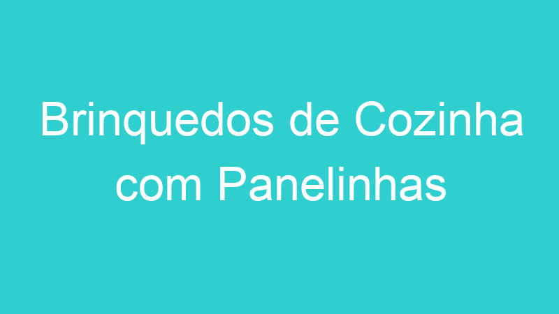 Brinquedos de Cozinha com Panelinhas