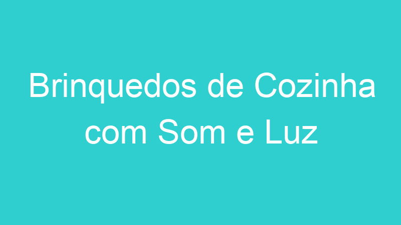 Brinquedos de Cozinha com Som e Luz