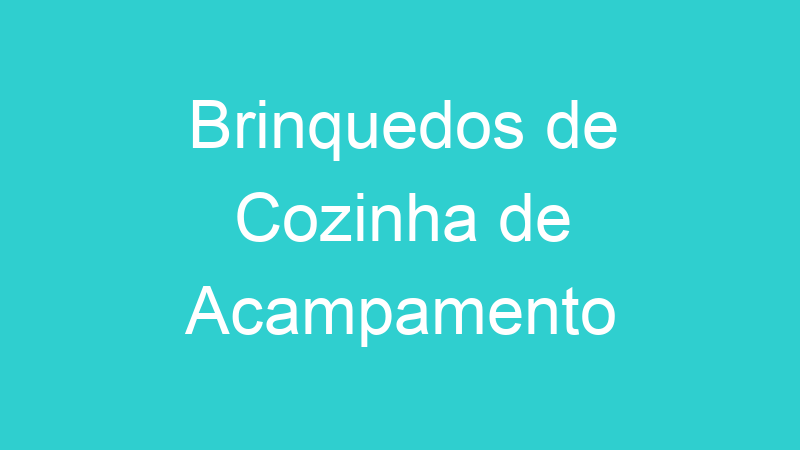 Brinquedos de Cozinha de Acampamento