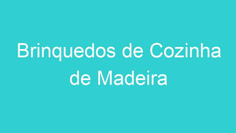 Brinquedos de Cozinha de Madeira