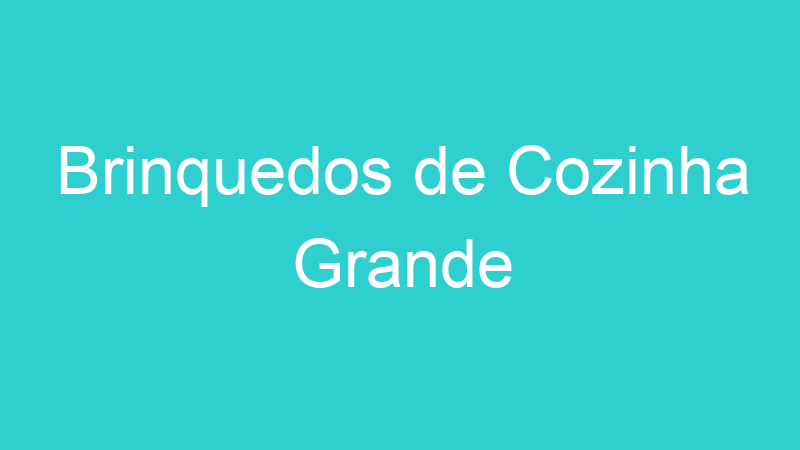 Brinquedos de Cozinha Grande