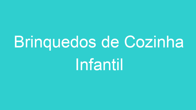 Brinquedos de Cozinha Infantil