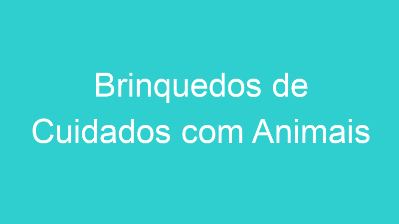 Brinquedos de Cuidados com Animais