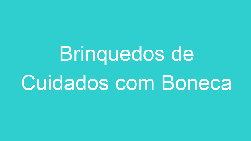 Brinquedos de Cuidados com Boneca