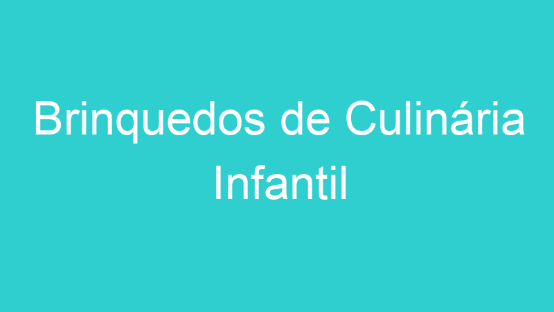 Brinquedos de Culinária Infantil