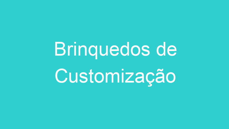 Brinquedos de Customização