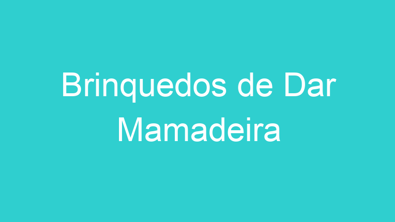 Brinquedos de Dar Mamadeira