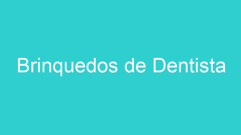 Brinquedos de Dentista