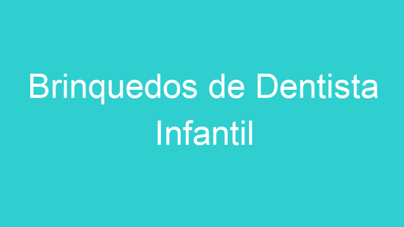 Brinquedos de Dentista Infantil
