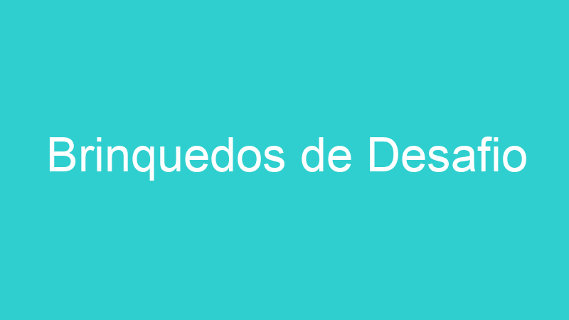 Brinquedos de Desafio
