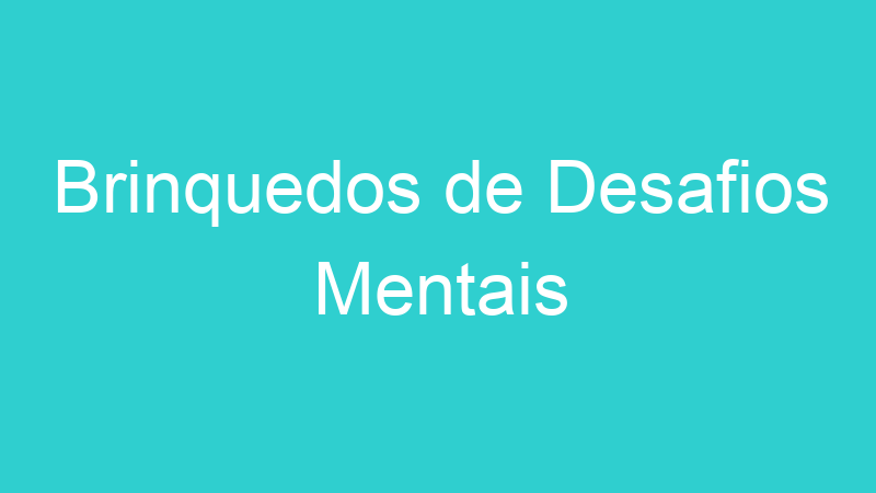 Brinquedos de Desafios Mentais