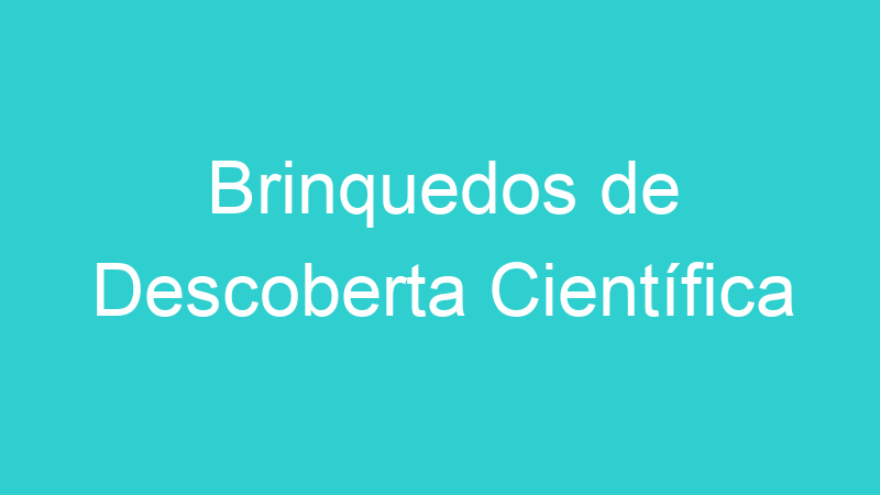 Brinquedos de Descoberta Científica