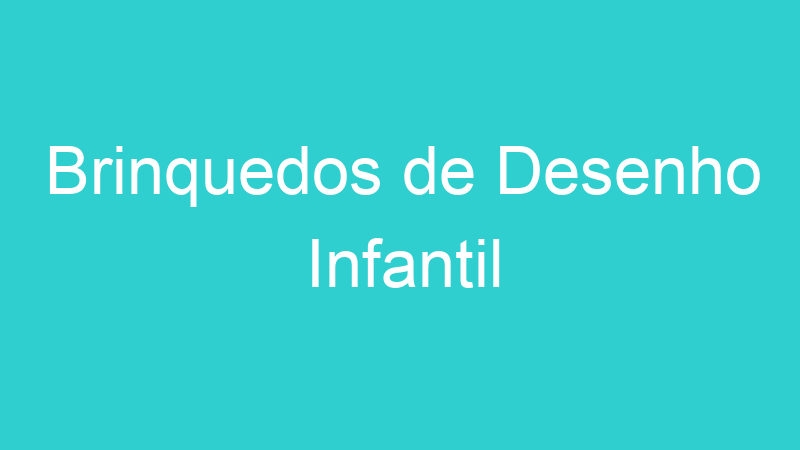 Brinquedos de Desenho Infantil