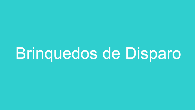 Brinquedos de Disparo